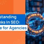 Understanding Backlinks In SEO_ A Guide for Agencies