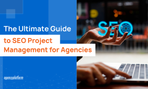 The Ultimate Guide to SEO Project Management for Agencies