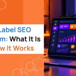 White Label SEO Program: What It Is and How It Works